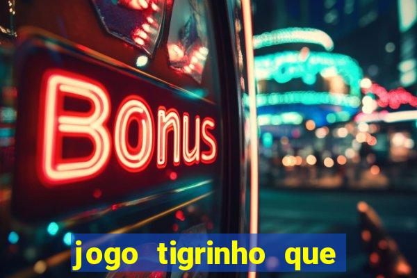 jogo tigrinho que da bonus no cadastro